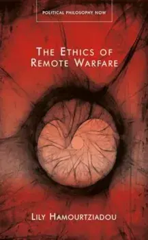 The Ethics of Remote Warfare, Hardback/Lily Hamourtziadou
