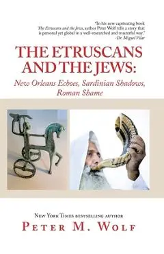 The Etruscans and the Jews: New Orleans Echoes, Sardinian Shadows, Roman Shame - Peter M. Wolf