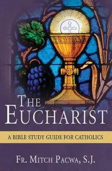 The Eucharist: A Bible Study for Catholics, Paperback/Mitch Pacwa