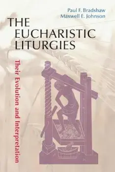 The Eucharistic Liturgies: Their Evolution and Interpretation, Paperback/Paul F. Bradshaw