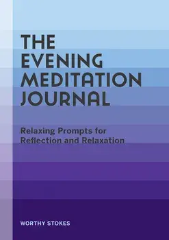 The Evening Meditation Journal: Relaxing Prompts for Reflection and Relaxation, Paperback/Worthy Stokes