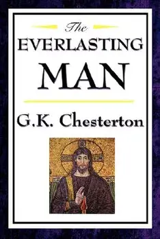 The Everlasting Man, Hardcover/G. K. Chesterton