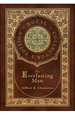The Everlasting Man (Royal Collector's Edition) (Case Laminate Hardcover with Jacket) - Gilbert K. Chesterton