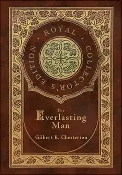 The Everlasting Man (Royal Collector's Edition) (Case Laminate Hardcover with Jacket), Hardcover/Gilbert K. Chesterton