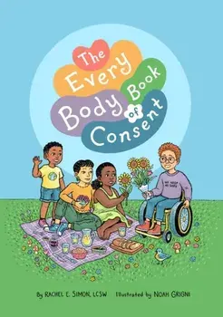 The Every Body Book of Consent. An LGBTQIA-Inclusive Guide to Respecting Boundaries, Bodies, and Beyond, Illustrated ed, Hardback/Rachel E. Simon
