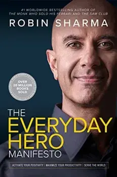 The Everyday Hero Manifesto. Activate Your Positivity, Maximize Your Productivity, Serve The World, Hardback/Robin Sharma