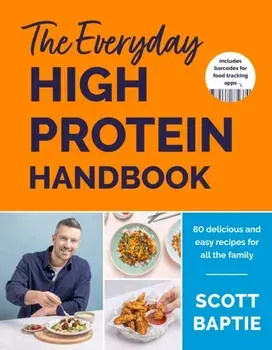 The Everyday High Protein Handbook. THE BRAND NEW COOKBOOK AND INSTANT SUNDAY TIMES BESTSELLER, Hardback/Scott Baptie