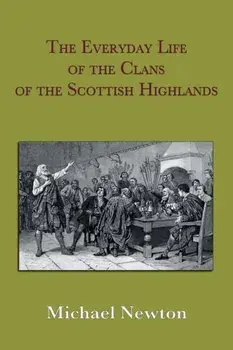 The Everyday Life of the Clans of the Scottish Highlands, Paperback/Michael Steven Newton