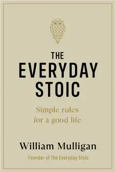 The Everyday Stoic. Simple Rules for a Good Life, Hardback/William Mulligan
