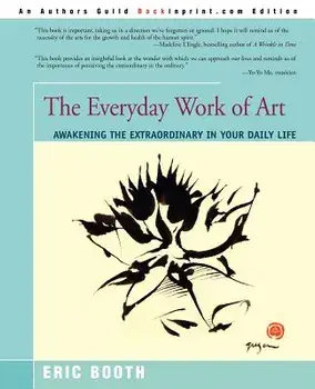 The Everyday Work of Art: Awakening the Extraordinary in Your Daily Life, Paperback/Eric Booth