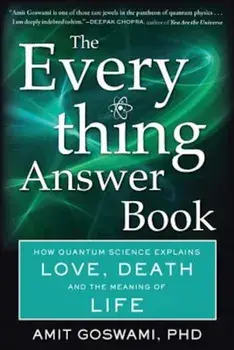 The Everything Answer Book: How Quantum Science Explains Love, Death, and the Meaning of Life, Paperback/Amit Goswami