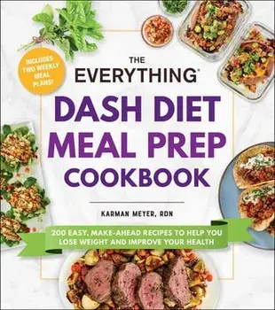 The Everything Dash Diet Meal Prep Cookbook: 200 Easy, Make-Ahead Recipes to Help You Lose Weight and Improve Your Health, Paperback/Karman Meyer