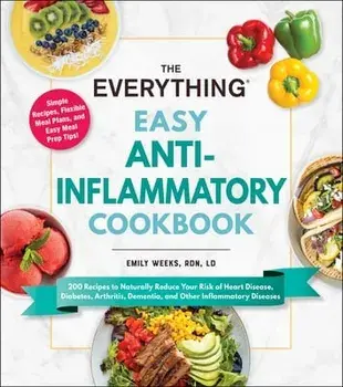 The Everything Easy Anti-Inflammatory Cookbook. 200 Recipes to Naturally Reduce Your Risk of Heart Disease, Diabetes, Arthritis, Dementia, and Other Inflammatory Diseases, Paperback/Emily Weeks