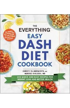 The Everything Easy Dash Diet Cookbook: 200 Quick and Easy Recipes for Weight Loss and Better Health - Christy Ellingsworth