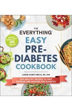 The Everything Easy Pre-Diabetes Cookbook: 200 Healthy Recipes to Help Reverse and Manage Pre-Diabetes - Lauren Harris-pincus