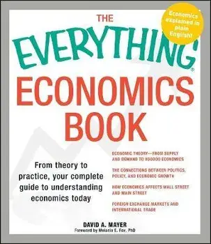 The Everything Economics Book: From Theory to Practice, Your Complete Guide to Understanding Economics Today, Paperback/David A. Mayer