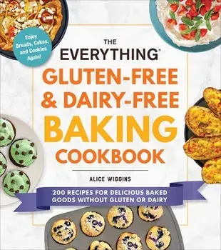 The Everything Gluten-Free & Dairy-Free Baking Cookbook: 200 Recipes for Delicious Baked Goods Without Gluten or Dairy/Alice Wiggins