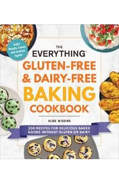 The Everything Gluten-Free & Dairy-Free Baking Cookbook: 200 Recipes for Delicious Baked Goods Without Gluten or Dairy - Alice Wiggins