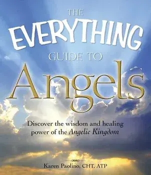 The Everything Guide to Angels: Discover the Wisdom and Healing Power of the Angelic Kingdom, Paperback/Karen Paolino