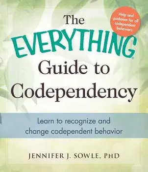 The Everything Guide to Codependency: Learn to Recognize and Change Codependent Behavior, Paperback/Jennifer Sowle