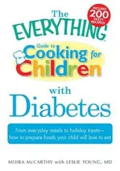 The Everything Guide to Cooking for Children with Diabetes: From Everyday Meals to Holiday Treats - How to Prepare Foods Your Child Will Love to Eat, Paperback/Moira McCarthy