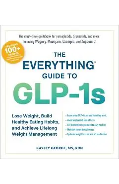 The Everything Guide to Glp-1s: Lose Weight, Build Healthy Eating Habits, and Achieve Lifelong Weight Management - Kayley George