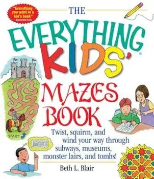 The Everything Kid's Mazes Book: Twist, Squirm, and Wind Your Way Through Subwaysj, Museums, Monster Lairs, and Tombs!, Paperback/Beth L. Blair