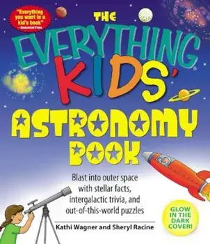 The Everything Kids' Astronomy Book: Blast Into Outer Space with Stellar Facts, Intergalatic Trivia, and Out-Of-This-World Puzzles, Paperback/Kathi Wagner