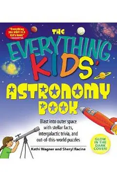 The Everything Kids' Astronomy Book: Blast Into Outer Space with Stellar Facts, Intergalatic Trivia, and Out-Of-This-World Puzzles - Kathi Wagner