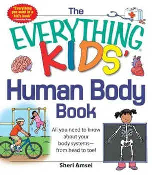 The Everything Kids' Human Body Book: All You Need to Know about Your Body Systems - From Head to Toe!, Paperback/Sheri Amsel