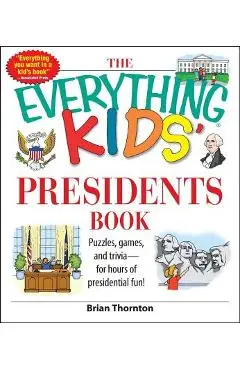 The Everything Kids' Presidents Book: Puzzles, Games and Trivia - For Hours of Presidential Fun - Brian Thornton