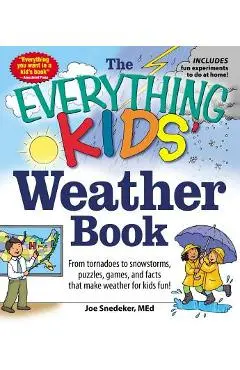 The Everything Kids' Weather Book: From Tornadoes to Snowstorms, Puzzles, Games, and Facts That Make Weather for Kids Fun! - Joseph Snedeker