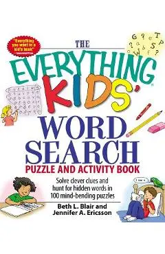 The Everything Kids' Word Search Puzzle and Activity Book: Solve Clever Clues and Hunt for Hidden Words in 100 Mind-Bending Puzzles - Beth L. Blair