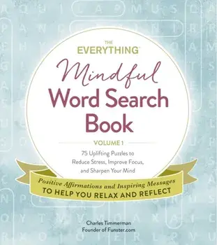 The Everything Mindful Word Search Book, Volume 1, Volume 1: 75 Uplifting Puzzles to Reduce Stress, Improve Focus, and Sharpen Your Mind/Charles Timmerman