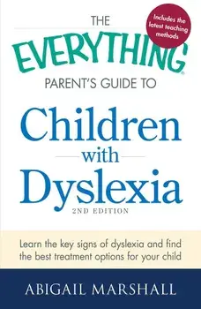 The Everything Parent's Guide to Children with Dyslexia: Learn the Key Signs of Dyslexia and Find the Best Treatment Options for Your Child, Paperback/Abigail Marshall