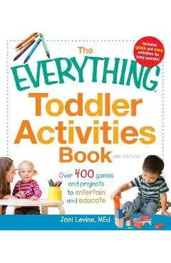 The Everything Toddler Activities Book: Over 400 Games and Projects to Entertain and Educate - Joni Levine