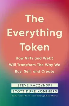The Everything Token. How NFTs and Web3 Will Transform the Way We Buy, Sell, and Create, Paperback/Scott Duke Kominers