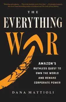 The Everything War. Amazon's Ruthless Quest to Own the World and Remake Corporate Power, Paperback/Dana Mattioli