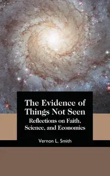 The Evidence of Things Not Seen: Reflections on Faith, Science, and Economics, Paperback/Vernon L. Smith