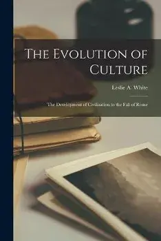 The Evolution of Culture; the Development of Civilization to the Fall of Rome, Paperback/Leslie A. 1900-1975 White