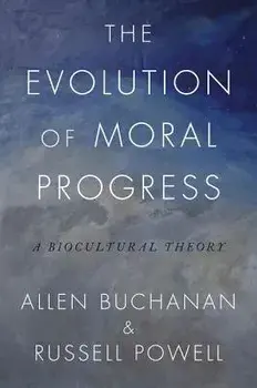 The Evolution of Moral Progress: A Biocultural Theory, Hardcover/Allen Buchanan