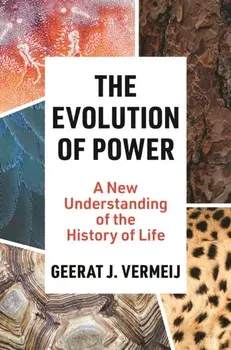 The Evolution of Power. A New Understanding of the History of Life, Hardback/Geerat Vermeij