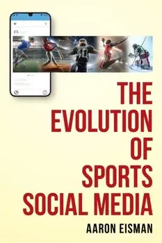 The Evolution of Sports Social Media, Paperback/Aaron Eisman