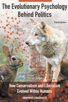 The Evolutionary Psychology Behind Politics: How Conservatism and Liberalism Evolved Within Humans, Third Edition, Paperback/Anonymous Conservative