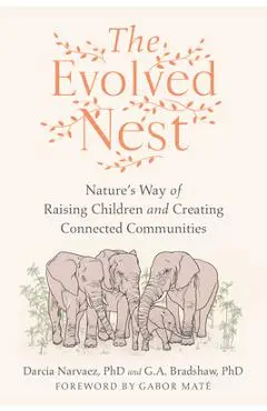 The Evolved Nest: Nature's Way of Raising Children and Creating Connected Communities - Darcia Narvaez