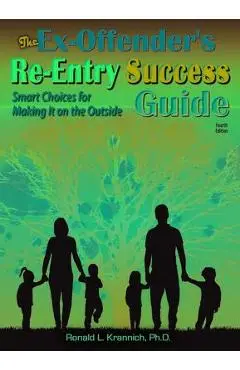 The Ex-Offender's Re-Entry Success Guide: Smart Choices for Making It on the Outside! - Ronald L. Krannich