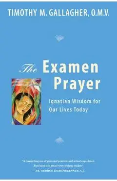 The Examen Prayer: Ignatian Wisdom for Our Lives Today - Gallagher