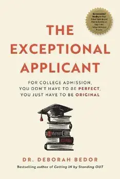 The Exceptional Applicant: For College Admission, You Don't Have to Be Perfect, You Just Have to Be Original, Paperback/Dr Deborah Bedor