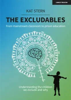 The Excludables. From mainstream classroom to prison education - understanding the children we exclude and why, Paperback/Kat Stern