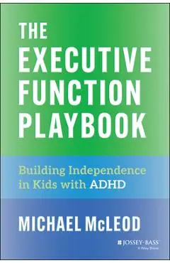 The Executive Function Playbook: Building Independence in Kids with ADHD - Michael Mcleod